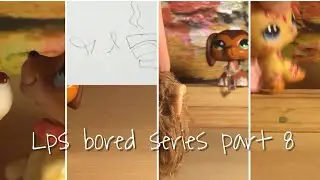 Lps bored series Part 8