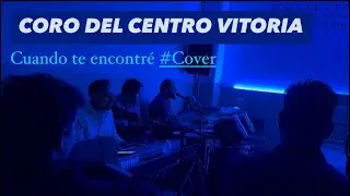CORO DEL CENTRO VITORIA - Cuando te encontré #cover