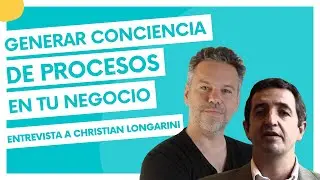 Generar conciencia de procesos en tu negocio - Entrevista a Christian Longarini