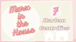 Ep 7: Harlem Gentrifies || Marx in the House