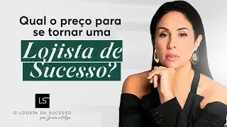 Qual o preço para se tornar um Lojista de sucesso?