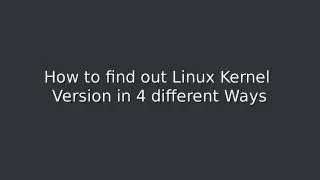 How to find out Linux Kernel version in 4 different ways.