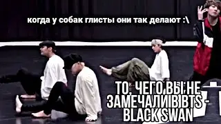 То, чего вы не замечали в bts - black swan (dance practice)