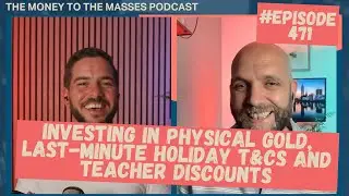 Podcast Ep 471 - Investing in physical gold, last-minute holiday T&Cs and Teacher discounts