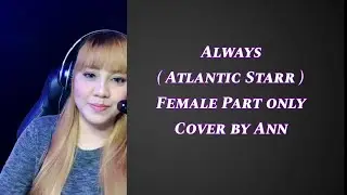 ALWAYS (duet) - Atlantic Starr - cover by Ann| KARAOKE FEMALE PART ONLY