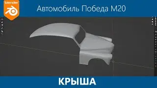 Blender 3d. Моделирование автомобиля Победа М20 #3. Крыша