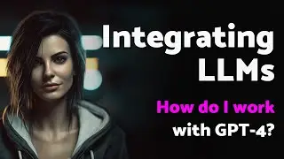 How do I work with Large Language Models (OpenAI GPT-4)