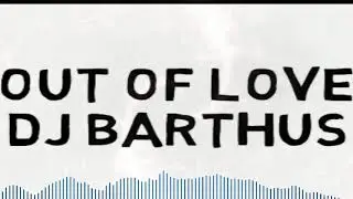 Dj Barthus - Out Of Love ( Axeler8 Remix )