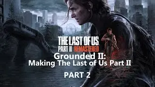 Grounded II: Making The Last of Us Part II - Part 2