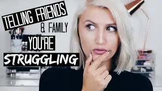 HOW TO TELL FRIENDS & FAMILY YOU'RE STRUGGLING