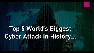 Top 5 World's Biggest Cyber Attacks in History