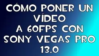 Cómo renderizar un vídeo a 60fps en Sony Vegas Pro 13.0