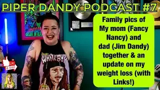 Piper Dandy Podcast #7 Family pics of my dad Jim dandy, my mom Fancy Nancy, & My Weight LOSS UPDATE!