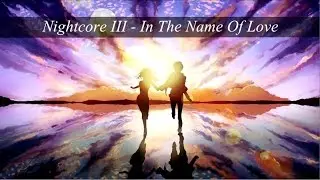 Nightcore III - In The Name Of Love