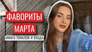 ФАВОРИТЫ МАРТА 2024 | МНОГО ТОНАЛОК И УХОД
