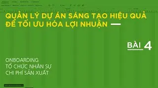 QUẢN LÝ DỰ ÁN | Bài 4: ONBOARDING - TỔ CHỨC NHÂN SỰ - CHI PHÍ SẢN XUẤT
