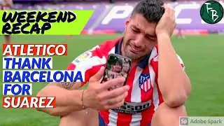 ATLETICO Thank BARCELONA For SUAREZ. End Of Season Recap