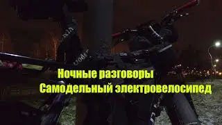 Ночные разговоры. Самодельный электровелосипед своими руками за 2 месяца. А вы верите про 30 минут?