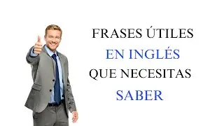FRASES ÚTILES EN INGLÉS QUE NECESITAS SABER