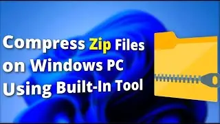 How to Compress Zip Files on Windows 11 | No Additional App Required