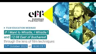 EFF Webinar -  Film Literacy through IF I WANT TO WHISTLE I WHISTLE and 12:08 EAST OF BUCHAREST