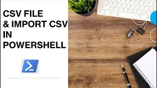 PowerShell - CSV and Import CSV  | What is CSV File and How to import in PowerShell