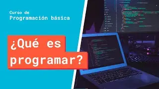 ¿Qué es programar?  | Curso Básico de Programación