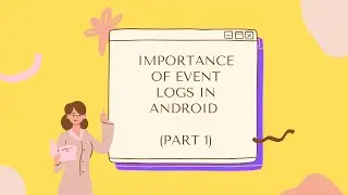 Android Framework - Importance of Event Logs in Android - Part1