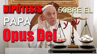Hipótesis sobre el Papa (Francisco) y el Opus Dei