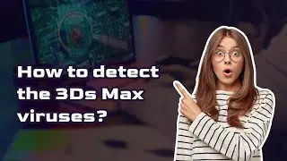 How to detect virus in 3Ds Max without opening it?