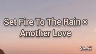 set fire to the rain × another love lyrics | SA AZ