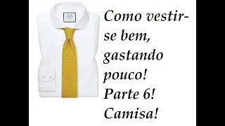 Como vestir-se bem gastando pouco, parte 6, Camisa!