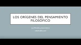 Los orígenes del pensamiento filosófico. Los filósofos presocráticos