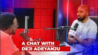 A CHAT WITH DEJI ADEYANJU