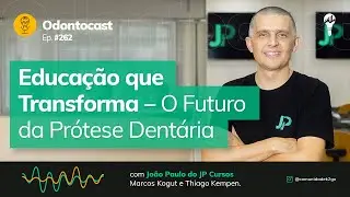 Episódio 262 - Educação que Transforma: O Futuro da Prótese Dentária