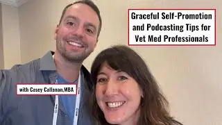Graceful Self-Promotion and Podcasting Tips for Vet Med Professionals with Casey Callanan, MBA