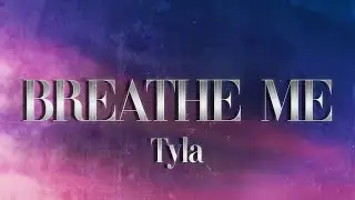 Tyla - Breathe Me (Lyrics)