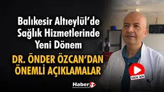 Balıkesir Altıeylül’de Sağlık Hizmetlerinde Yeni Dönem: Dr. Önder Özcan’dan Önemli Açıklamalar