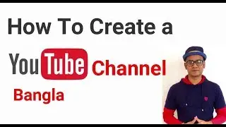 How To Create a YouTube Channel | How To Open YouTube Channel (Bangla)| কিভাবে ইউটিউব চ্যানেল খুলবেন