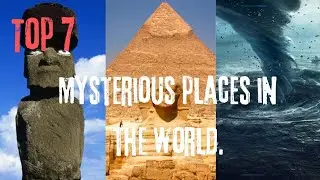 Top 7 Mysterious Places in the world