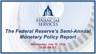 The Federal Reserve’s Semi-Annual Monetary Policy Report (EventID=117512)