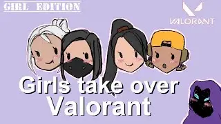 Girls take over Valorant (Send Help)