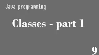 Java programming - Video 9 - Classes - part 1