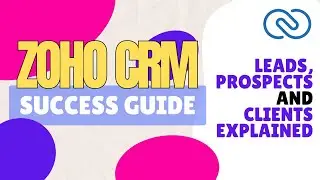 Zoho CRM Success Guide: Leads, Prospects, and Clients Explained