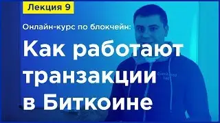 Online-курс по Blockchain. Лекция 9. Как работают транзакции в Биткоине?