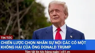 Chiến lược chọn nhân sự nội các có một không hai của ông Donald Trump