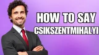 How To Pronounce Csikszentmihalyi (Correctly)