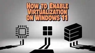 How to Enable Virtualization on Windows 11 - Quick Guide