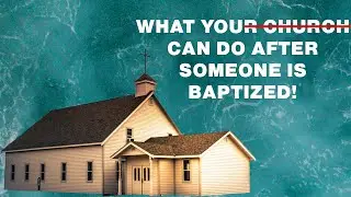 Do These 5 Things After Someone Is Baptized to Help Them Grow!