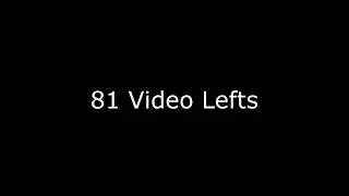 81 Video Lefts